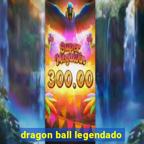 dragon ball legendado